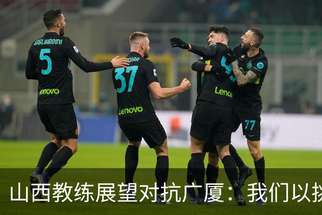 山西教练展望对抗广厦：我们以挑战者的心态出征